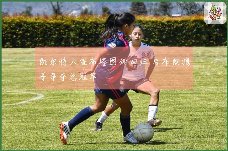 凯尔特人宣布塔图姆回归 与布朗携手争夺总冠军