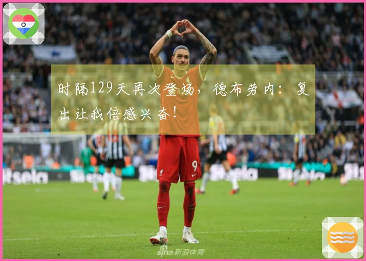 时隔129天再次登场，德布劳内：复出让我倍感兴奋！