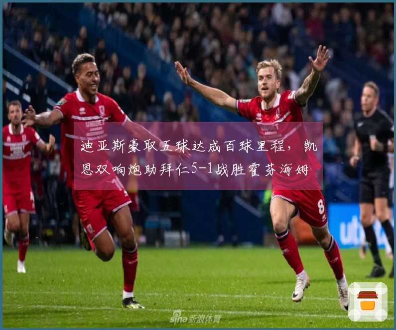 迪亚斯豪取五球达成百球里程，凯恩双响炮助拜仁5-1战胜霍芬海姆